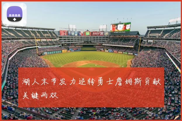 湖人末节发力逆转勇士詹姆斯贡献关键两双