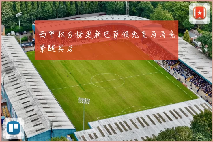 西甲积分榜更新巴萨领先皇马马竞紧随其后