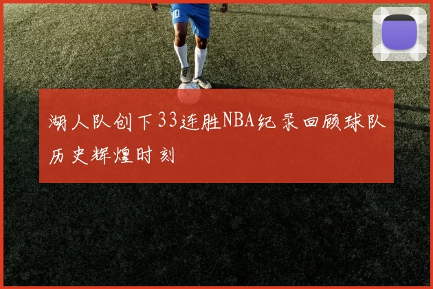 湖人队创下33连胜NBA纪录回顾球队历史辉煌时刻